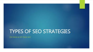 TYPES OF SEO STRATEGIES
ON-PAGE & OFF PAGE SEO
 