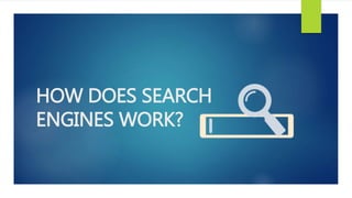HOW DOES SEARCH
ENGINES WORK?
 