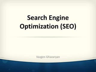 Search Engine
Optimization (SEO)
Vazgen Ghazaryan
 