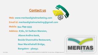 Contact us
Web: www.meritasdigitalmarketing.com
Email id: meritasdigitalmarketing@gmail.com
Mobile: 944-899-5555
Address: ...