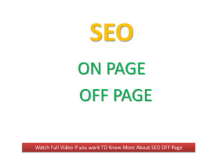 SEO
ON PAGE
OFF PAGE
Watch Full Video If you want TO Know More About SEO OFF Page
 