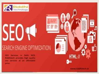 www.riddhitech.in
SEO Services in Delhi NCR,
Riddhitech provides high quality
seo services at an affordable
price.
 