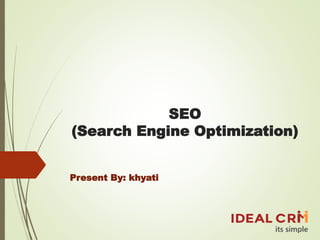 SEO
(Search Engine Optimization)
Present By: khyati
 