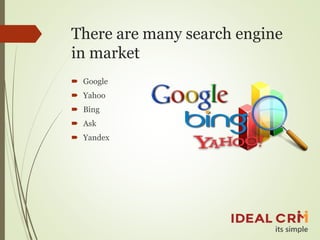 There are many search engine
in market
 Google
 Yahoo
 Bing
 Ask
 Yandex
 