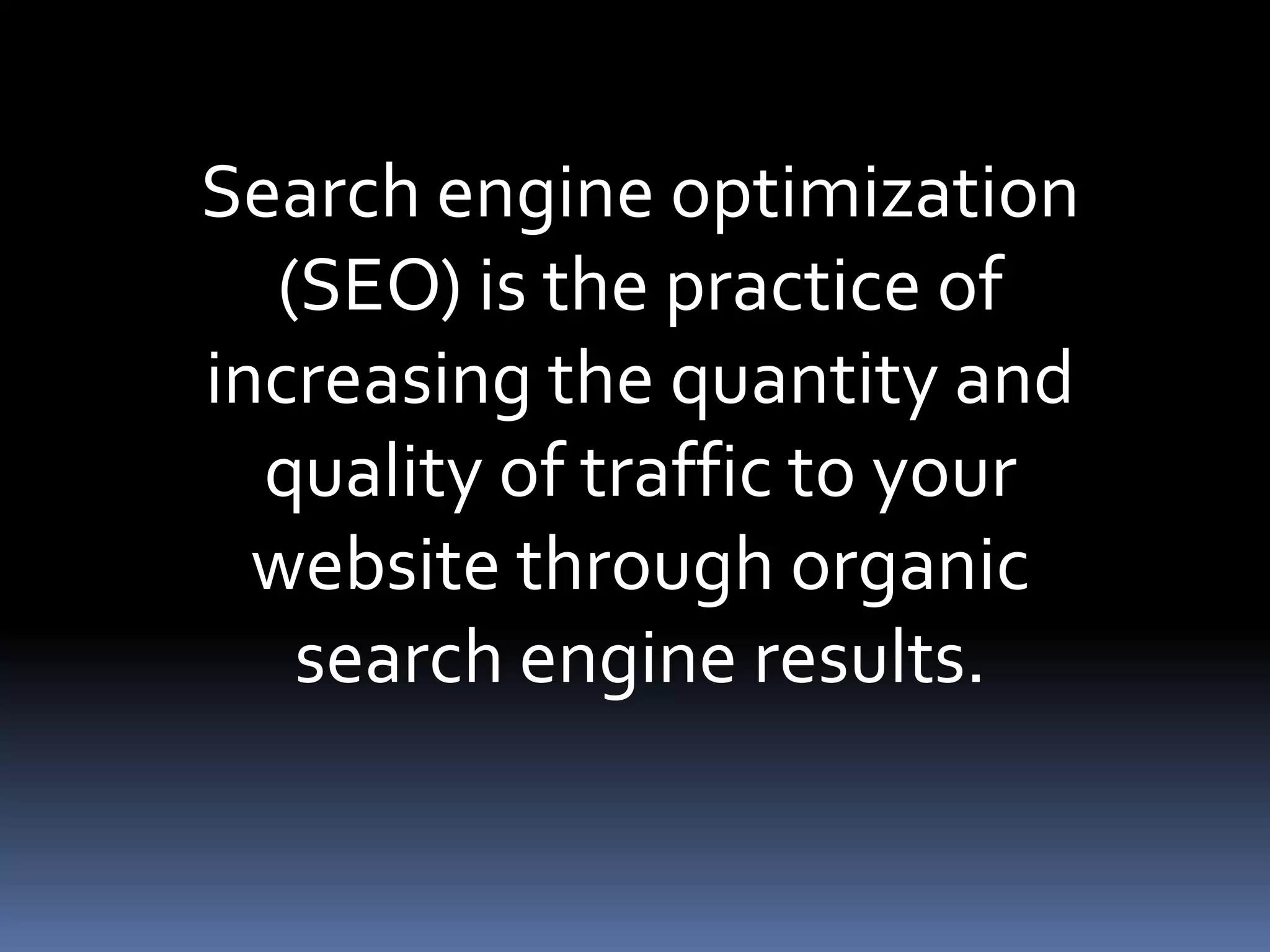 Search engine optimization
(SEO) is the practice of
increasing the quantity and
quality of traffic to your
website through organic
search engine results.
 