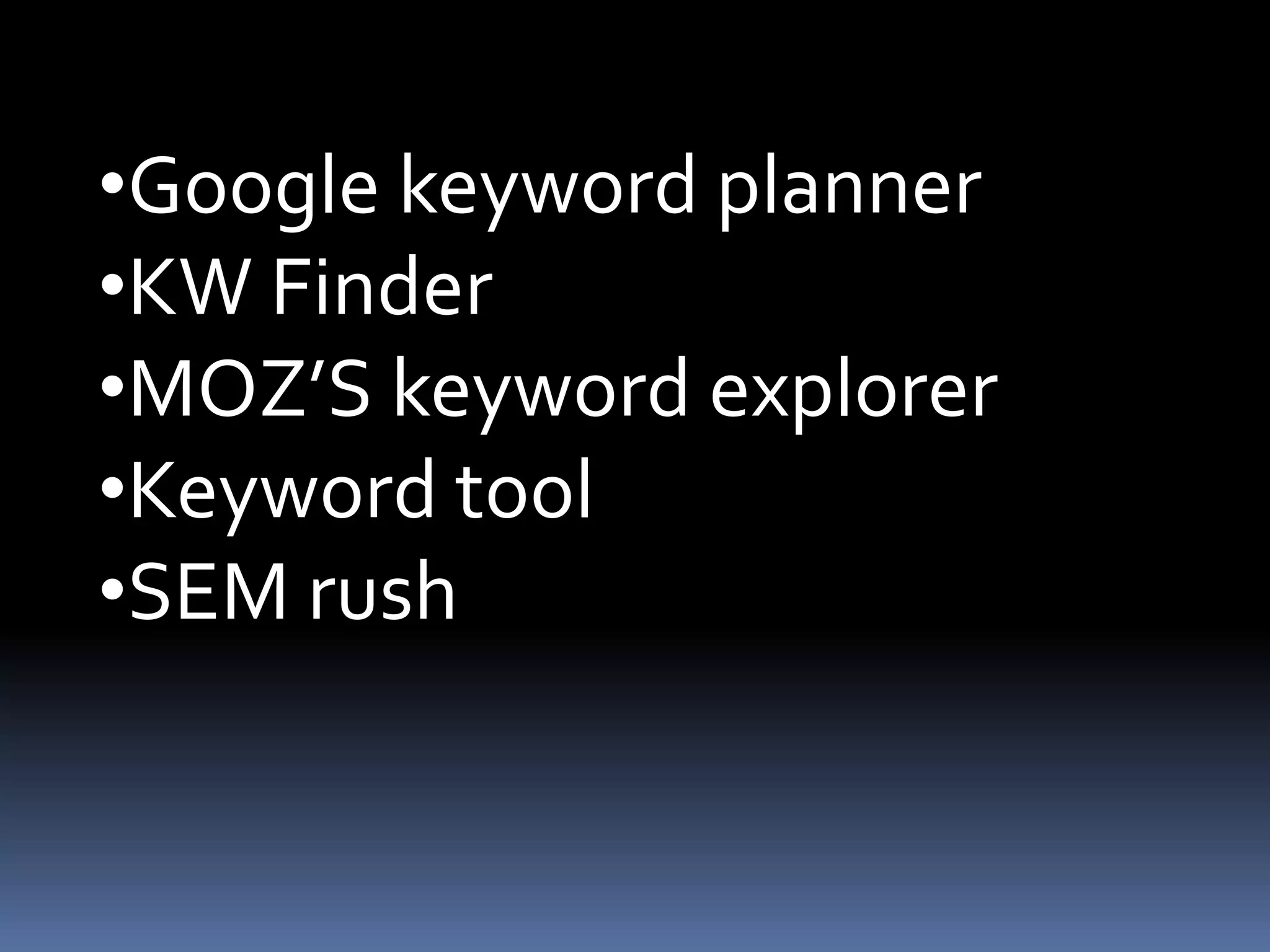 •Google keyword planner
•KW Finder
•MOZ’S keyword explorer
•Keyword tool
•SEM rush
 