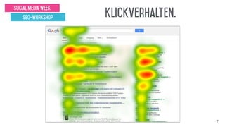 Klickverhalten.
Social Media Week
SEO-Workshop
7
 