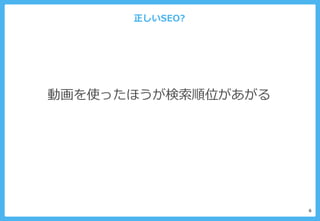 正しいSEO?
6
動画を使ったほうが検索順位があがる
 