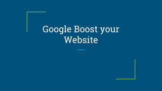 Google Boost your
Website
 