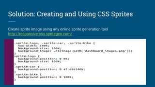 Solution: Creating and Using CSS Sprites
Create sprite image using any online sprite generation tool
http://responsive-css.spritegen.com/
 