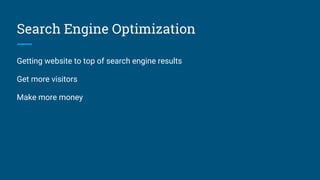 Search Engine Optimization
Getting website to top of search engine results
Get more visitors
Make more money
 