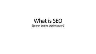 What is SEO
(Search Engine Optimization)
 