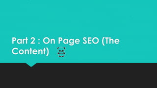 Part 2 : On Page SEO (The
Content)
 