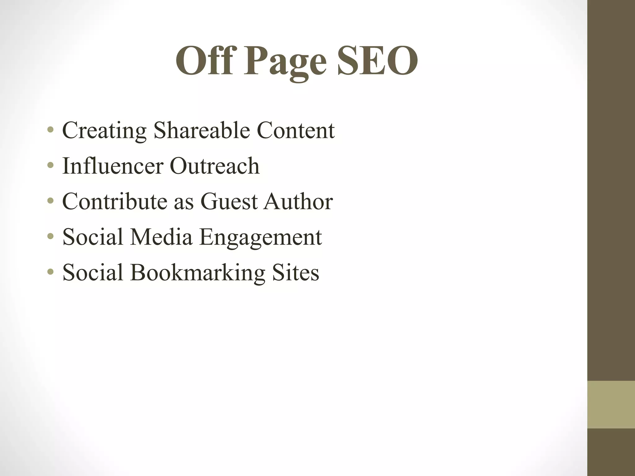 Off Page SEO
• Creating Shareable Content
• Influencer Outreach
• Contribute as Guest Author
• Social Media Engagement
• Social Bookmarking Sites
 