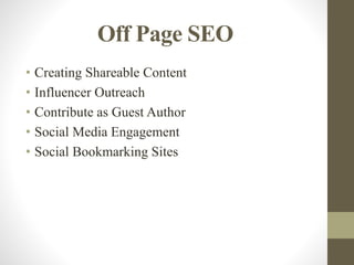 Off Page SEO
• Creating Shareable Content
• Influencer Outreach
• Contribute as Guest Author
• Social Media Engagement
• Social Bookmarking Sites
 