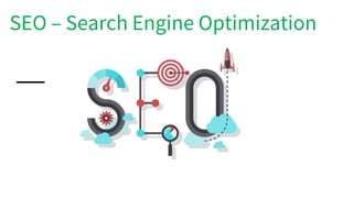 SEO – Search Engine Optimization
 
