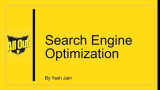 Search Engine
Optimization
By Yash Jain
 