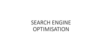 SEARCH ENGINE
OPTIMISATION
 