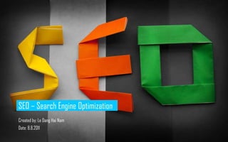 SEO – Search Engine Optimization Created by: Le Dang Hai Nam Date: 8.8.2011 