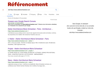 Référencement
Dans Google, en saisissant
site: suivie de l’url de notre site, on va connaitre
toutes urls que Google a indexé sur notre site.
Exemple :
site:https://www.atelierschweitzer.com
 