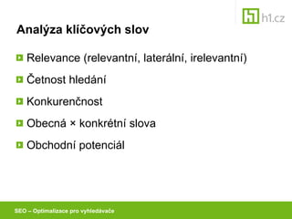 Analýza klíčových slov R elevance (relevantní, laterální, irelevantní) Č etnost hledání K onkurenčnost  O becná × konkrétní slova O bchodní potenciál SEO – Optimalizace pro vyhledávače 