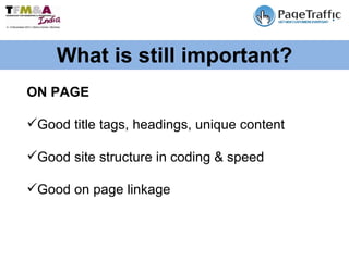 What is still important? ON PAGE Good title tags, headings, unique content Good site structure in coding & speed Good on page linkage 