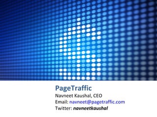 Summary PageTraffic Navneet Kaushal, CEO Email:  [email_address] Twitter:  navneetkaushal 