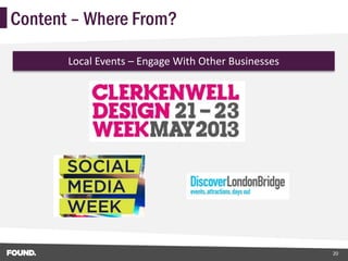 Content – Where From?

       Local Events – Engage With Other Businesses




                                                     20
 