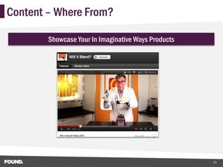 Content – Where From?

        Showcase Your In Imaginative Ways Products




                                                     21
 