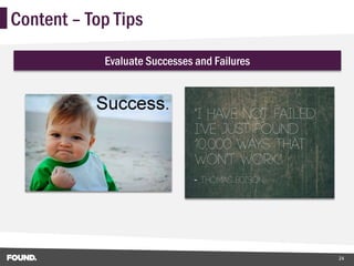 Content – Top Tips

            Evaluate Successes and Failures




                                              24
 