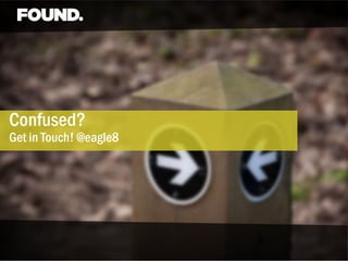 Confused?
Get in Touch! @eagle8
 