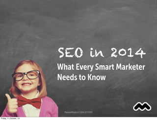 SEO in 2014
What Every Smart Marketer
Needs to Know
MassiveMedia.co | 604.227.4343
Friday, 11 October, 13
 