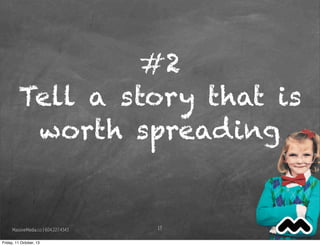#2
Tell a story that is
worth spreading
13MassiveMedia.co | 604.227.4343
Friday, 11 October, 13
 