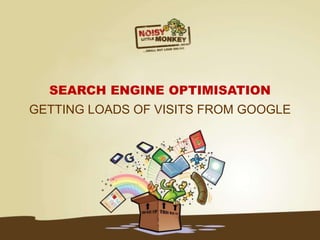SEARCH ENGINE OPTIMISATION
GETTING LOADS OF VISITS FROM GOOGLE
 
