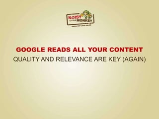 GOOGLE READS ALL YOUR CONTENT
QUALITY AND RELEVANCE ARE KEY (AGAIN)
 