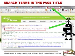 This also shows on Google‟s results page, so make it snappy, useful and attract the click!
SEARCH TERMS IN THE PAGE TITLE
 