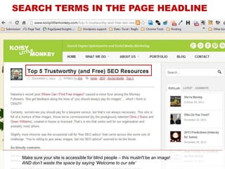 gMake sure your site is accessible for blind people – this mustn't be an image!
AND don’t waste the space by saying ‘Welcome to our site’
SEARCH TERMS IN THE PAGE HEADLINE
 