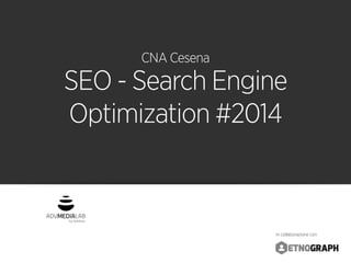 by Genitron
in collaborazione con
CNA Cesena
SEO - Search Engine
Optimization #2014
 
