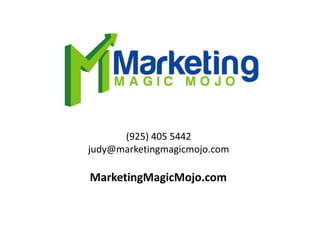 (925) 405 5442
judy@marketingmagicmojo.com
MarketingMagicMojo.com
 