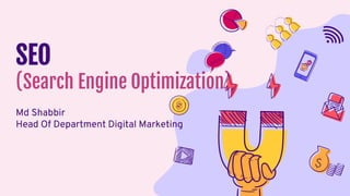 SEO
(Search Engine Optimization)
Md Shabbir
Head Of Department Digital Marketing
 