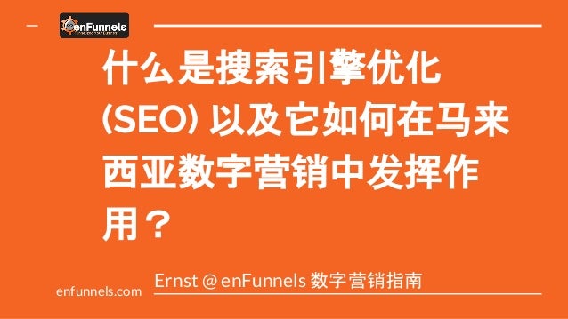 什么是搜索引擎优化
(SEO) 以及它如何在马来
西亚数字营销中发挥作
用？
Ernst @ enFunnels 数字营销指南
enfunnels.com
 