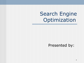 *
Search Engine
Optimization
Presented by:
 