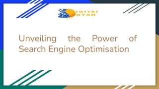 Unveiling the Power of
Search Engine Optimisation
 