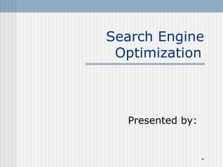 *
Search Engine
Optimization
Presented by:
 