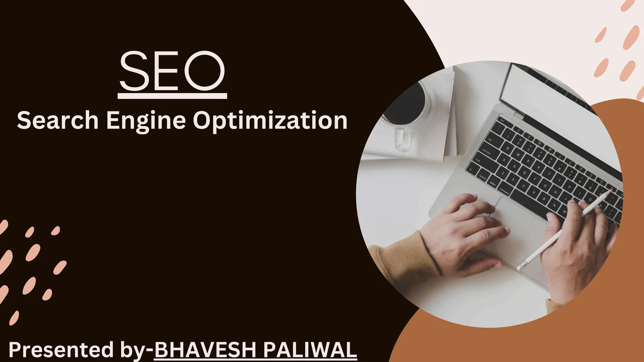 SEO
Search Engine Optimization
Presented by-BHAVESH PALIWAL
 