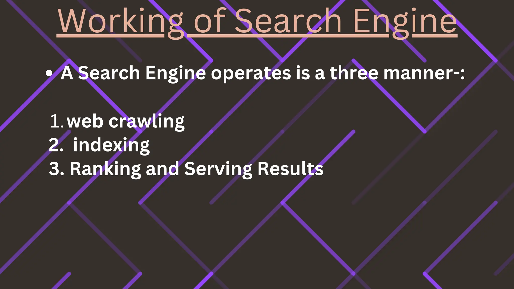 Working of Search Engine
A Search Engine operates is a three manner-:
web crawling
1.
2. indexing
3. Ranking and Serving Results
 