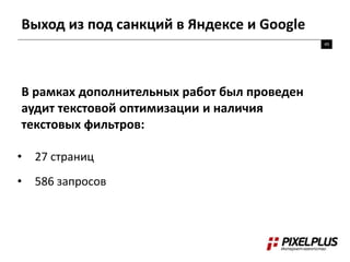 Выход из под санкций в Яндексе и Google
49
В рамках дополнительных работ был проведен
аудит текстовой оптимизации и наличия
текстовых фильтров:
• 27 страниц
• 586 запросов
 