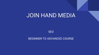 JOIN HAND MEDIA
SEO
BEGINNER TO ADVANCED COURSE
 