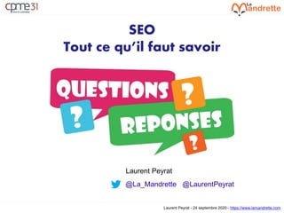 Laurent Peyrat - 24 septembre 2020 - https://www.lamandrette.com
SEO
Tout ce qu’il faut savoir
Laurent Peyrat
@La_Mandrette @LaurentPeyrat
 