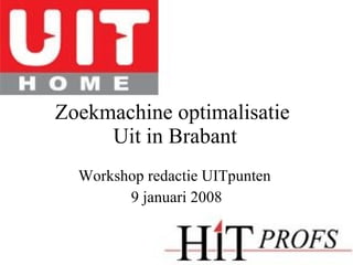 Zoekmachine optimalisatie  Uit in Brabant Workshop redactie UITpunten  9 januari 2008 